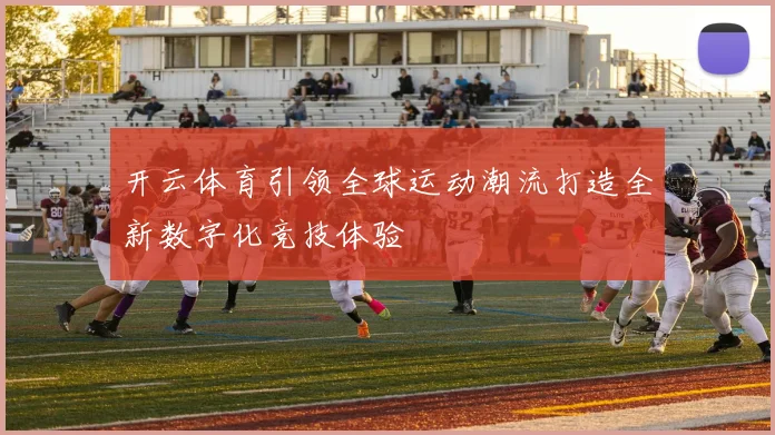 开云体育引领全球运动潮流打造全新数字化竞技体验